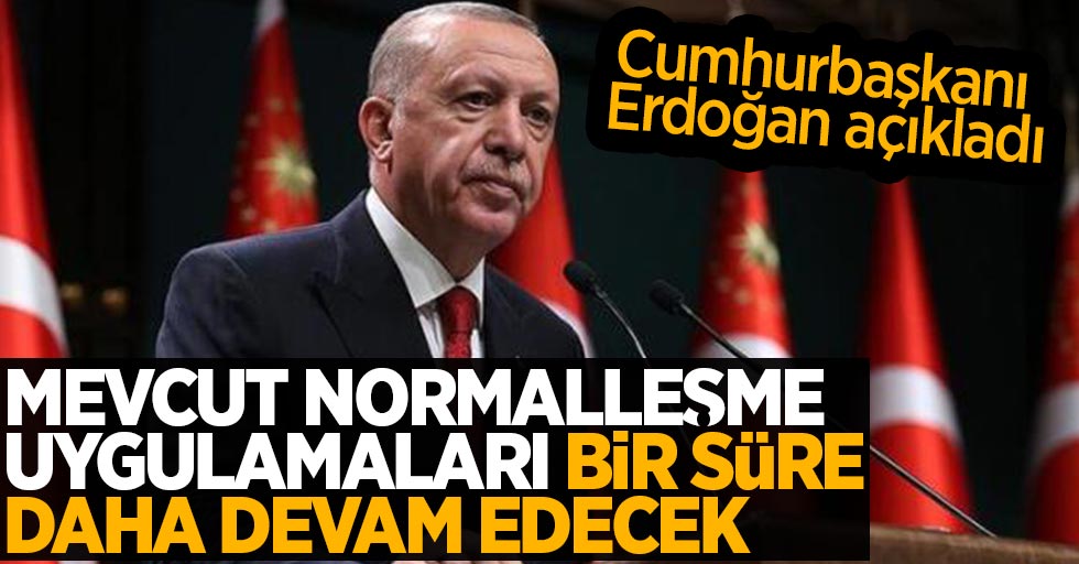Cumhurbaşkanı Erdoğan: Mevcut normalleşme uygulamaları bir süre daha devam edecek