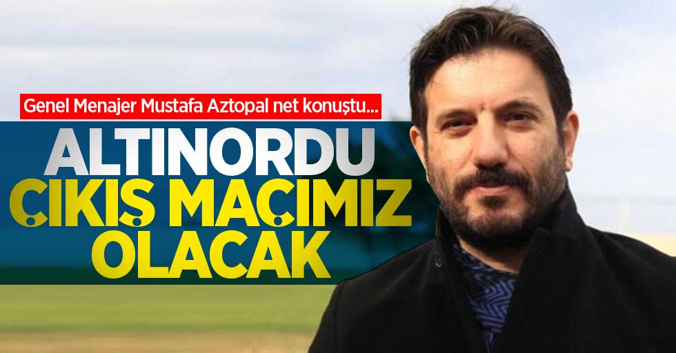 Genel Menajer Mustafa Aztopal net konuştu... Altınordu çıkış maçımız olacak  