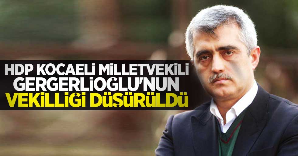 HDP Kocaeli Milletvekili Gergerlioğlu'nun vekilliği düşürüldü