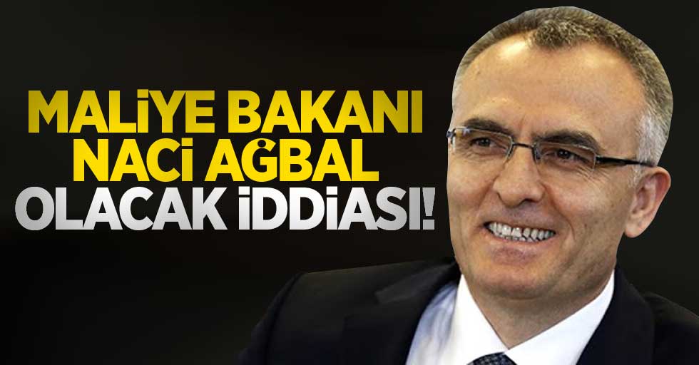 Maliye Bakanı Naci Ağbal olacak iddiası!