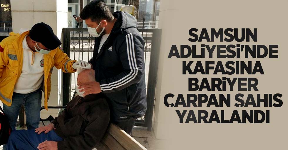Samsun Adliyesi'nde kafasına bariyer çarpan şahıs yaralandı