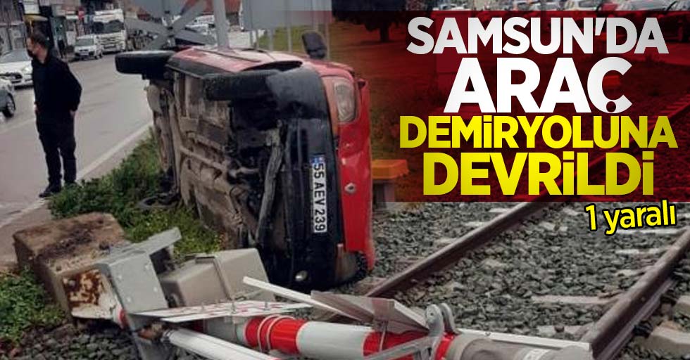 Samsun'da araç demiryoluna devrildi