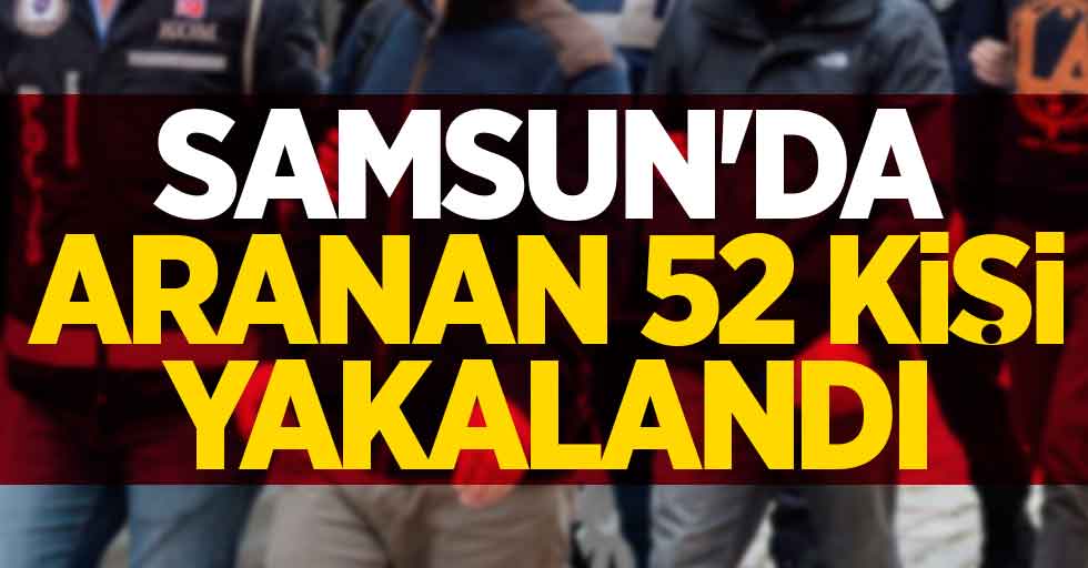 Samsun'da aranan 52 kişi yakalandı 