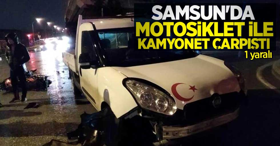 Samsun'da motosiklet ile kamyonet çarpıştı: 1 yaralı