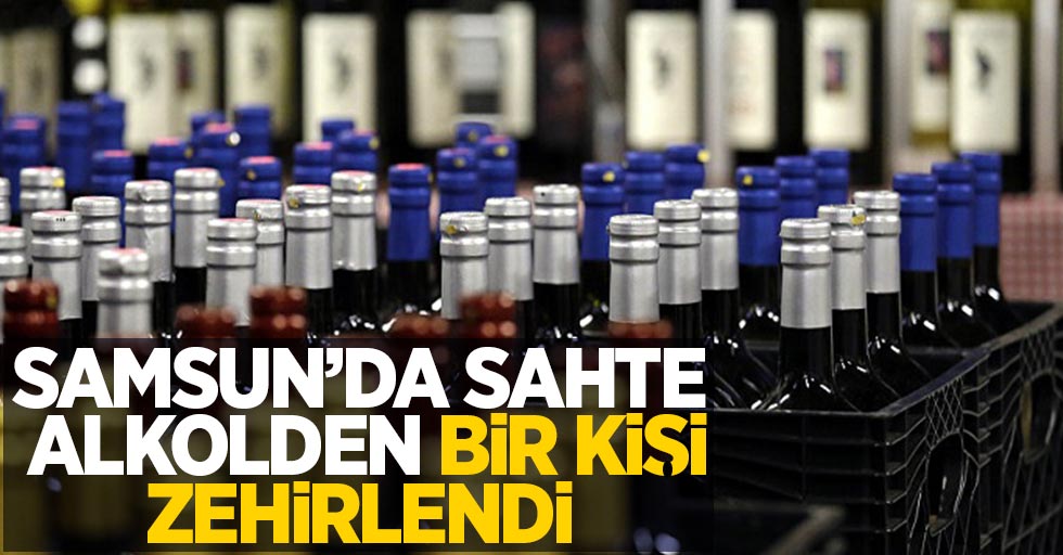 Samsun'da sahte alkolden bir kişi zehirlendi