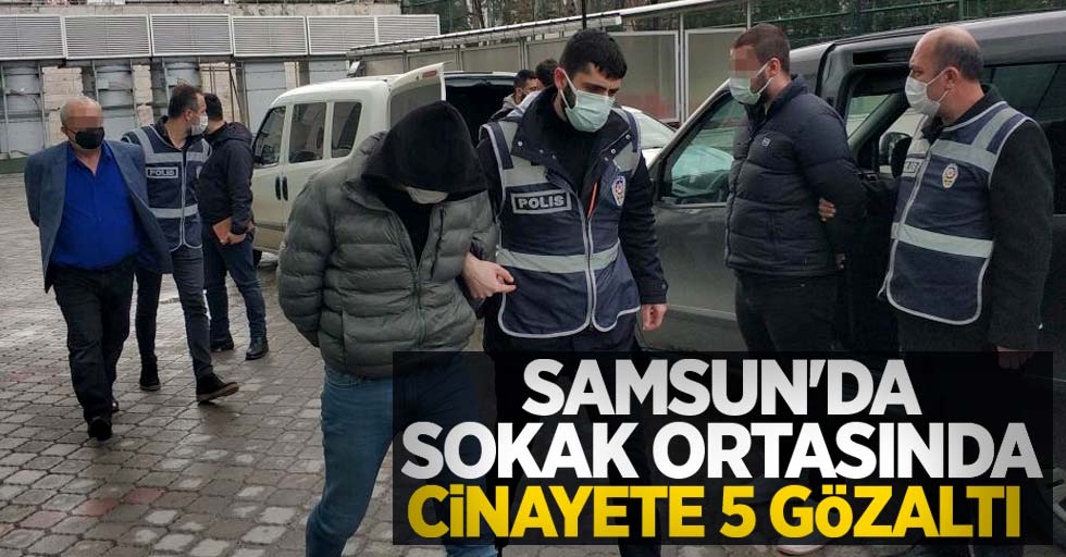 Samsun'da sokak ortasında cinayete 5 gözaltı