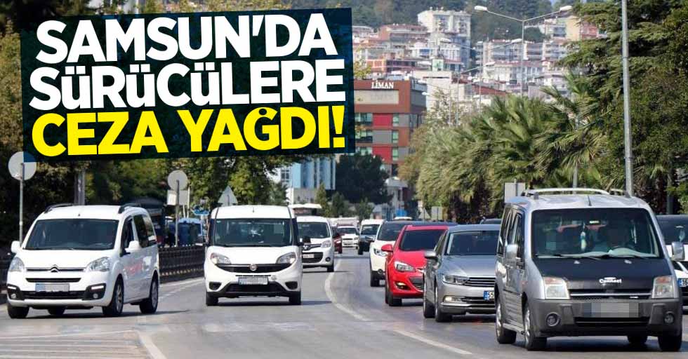 Samsun'da sürücülere ceza yağdı!