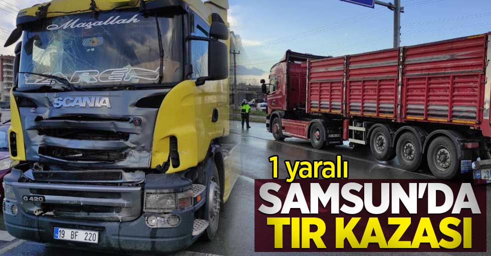 Samsun'da tır kazası: 1 yaralı