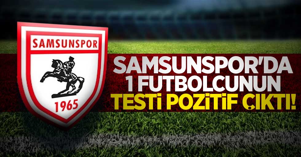Samsunspor'da 1 futbolcunun testi pozitif çıktı 