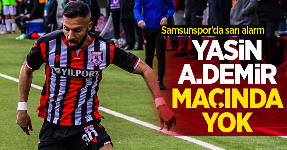 Samsunspor'da sarı alarm! Yasin A.Demir maçında yok