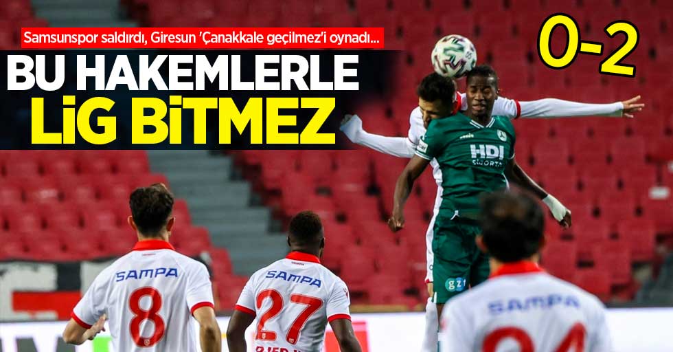 Samsunspor saldırdı, Giresun 'Çanakkale geçilmez'i oynadı...  Bu hakemlerle  lig bitmez 0-2
