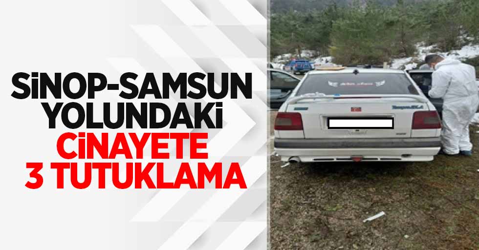 Sinop-Samsun yolundaki cinayete 3 tutuklama