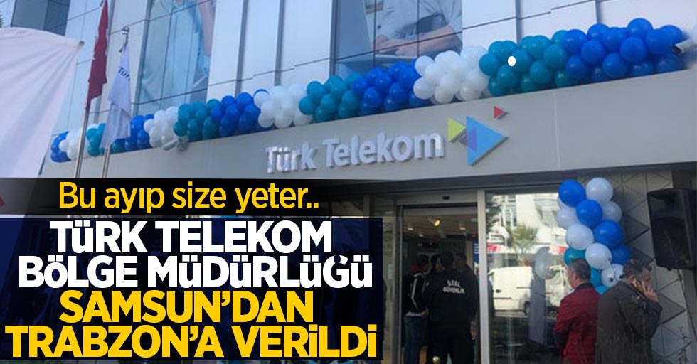 Türk Telekom Bölge Müdürlüğü Samsun'dan Trabzon'a verildi