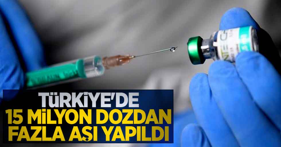 Türkiye'de 15 milyon dozdan fazla aşı yapıldı