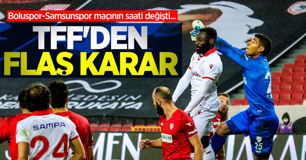 Boluspor-Samsunspor maçının saati değişti...  TFF'den  flaş karar 