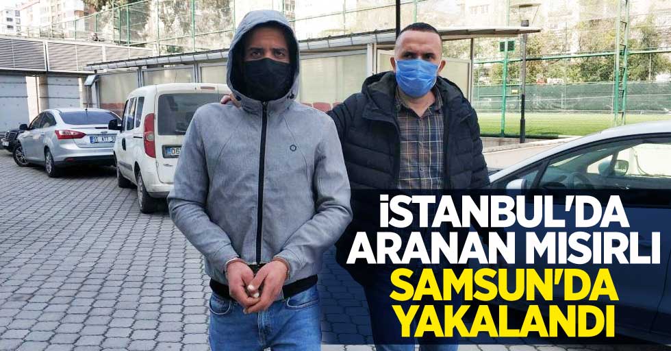 İstanbul'da aranan Mısırlı Samsun'da yakalandı