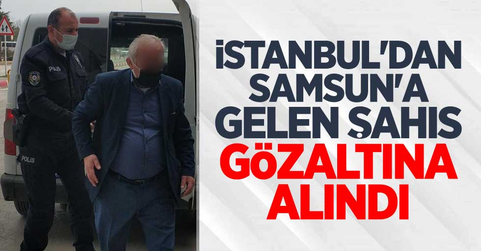 İstanbul'dan Samsun'a gelen şahıs gözaltına alındı