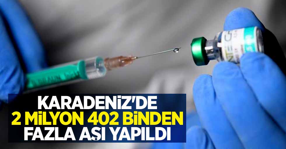 Karadeniz'de 2 milyon 402 binden fazla aşı yapıldı
