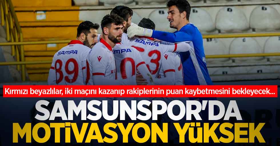 Kırmızı beyazlılar, iki maçını kazanıp rakiplerinin puan kaybetmesini bekleyecek... Samsunspor'da motivasyon yüksek 
