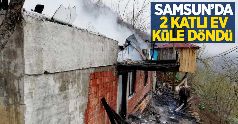 Samsun'da 2 katlı ev küle döndü