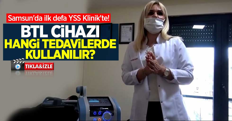 Samsun'da ilk defa YSS Klinik'te! BTL cihazı hangi tedavilerde kullanılır? 