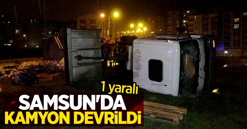 Samsun'da kamyon devrildi: 1 yaralı