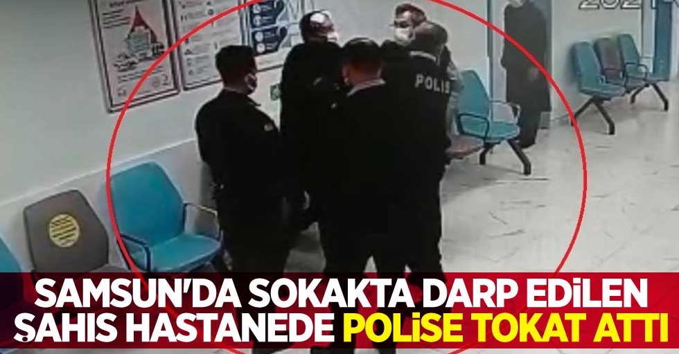 Samsun'da sokakta darp edilen şahıs hastanede polise tokat attı