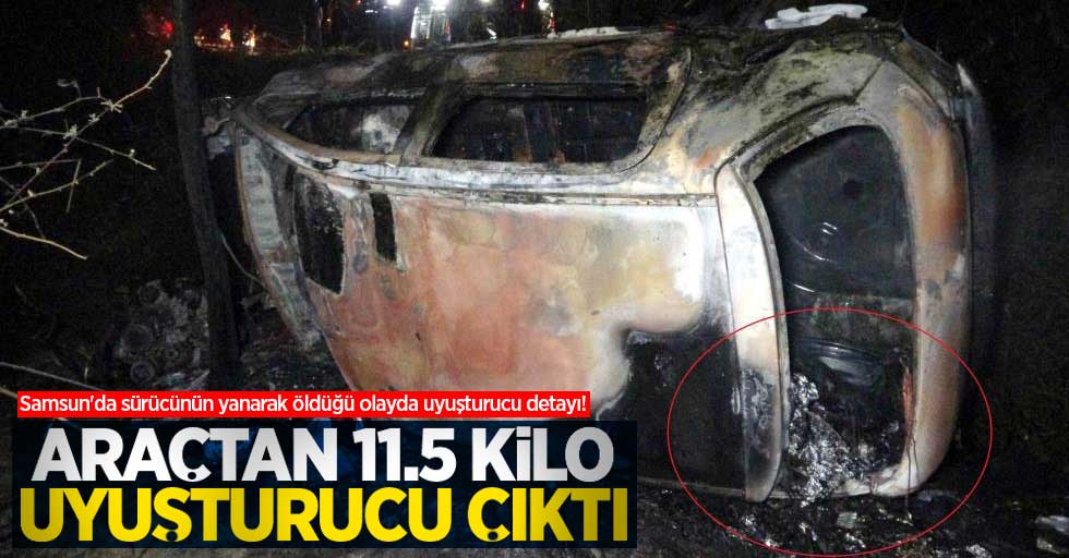 Samsun'da sürücünün yanarak öldüğü olayda uyuşturucu detayı! Araçtan 11,5 kilo uyuşturucu çıktı