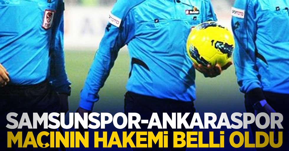 Samsunspor - Ankaraspor Maçının Hakemi Belli Oldu