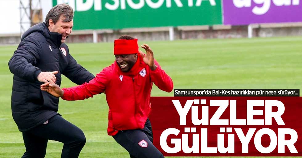 Samsunspor'da Bal-Kes hazırlıkları pür neşe sürüyor... Yüzler Gülüyor