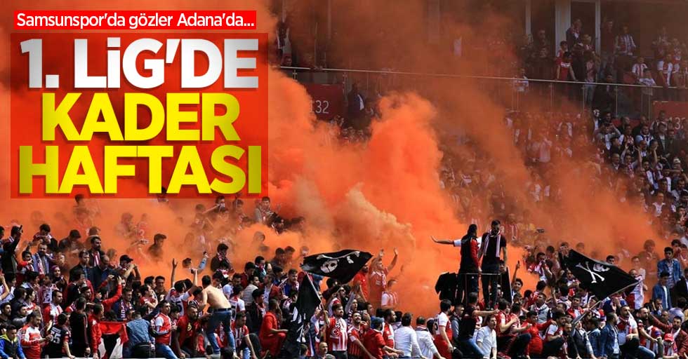 Samsunspor'da gözler Adana'da...  1.Lig'de  kader haftası 