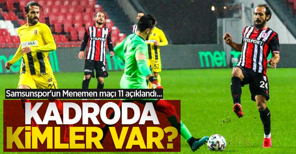 Samsunspor'un Menemen maçı 11 açıklandı... Kadroda kimler var ?