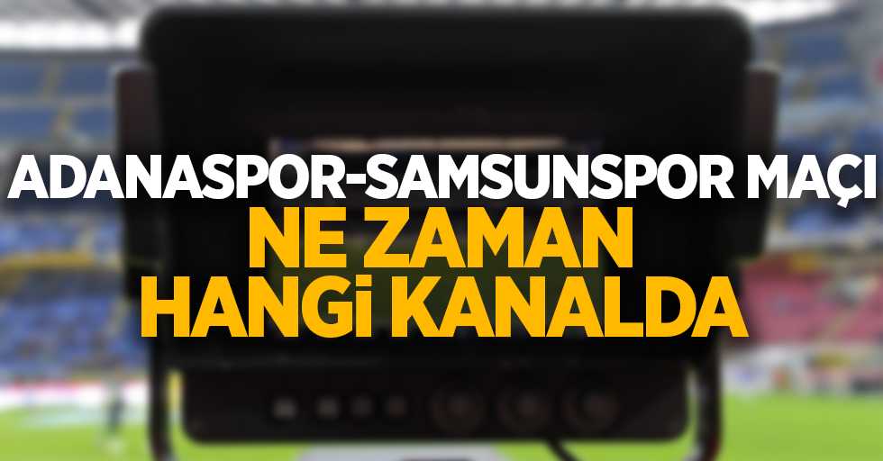 Adanaspor - Samsunspor Maçı Ne Zaman Hangi Kanalda