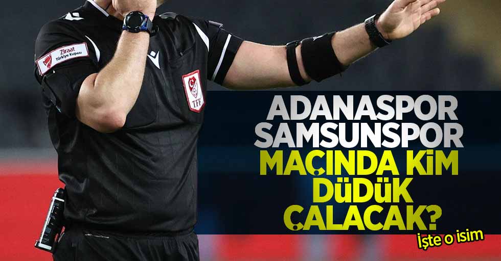 Adanaspor - Samsunspor maçında kim düdük çalacak ?   İŞTE O İSİM 