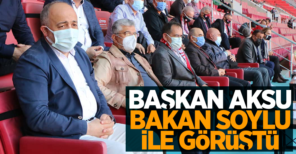 Başkan Aksu Bakan Soylu ile görüştü