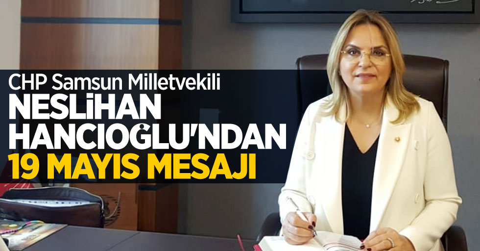 CHP Samsun Milletvekili Neslihan Hancıoğlu'ndan 19 Mayıs mesajı