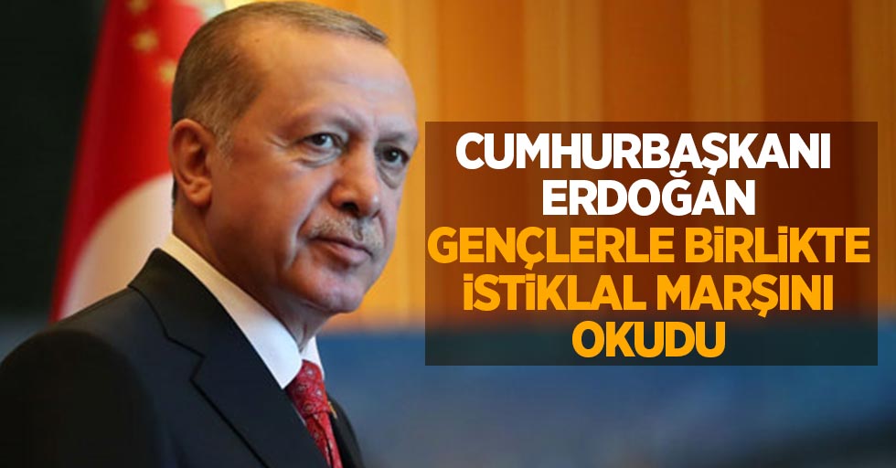 Cumhurbaşkanı Erdoğan gençlerle birlikte İstiklal Marşı’nı okudu