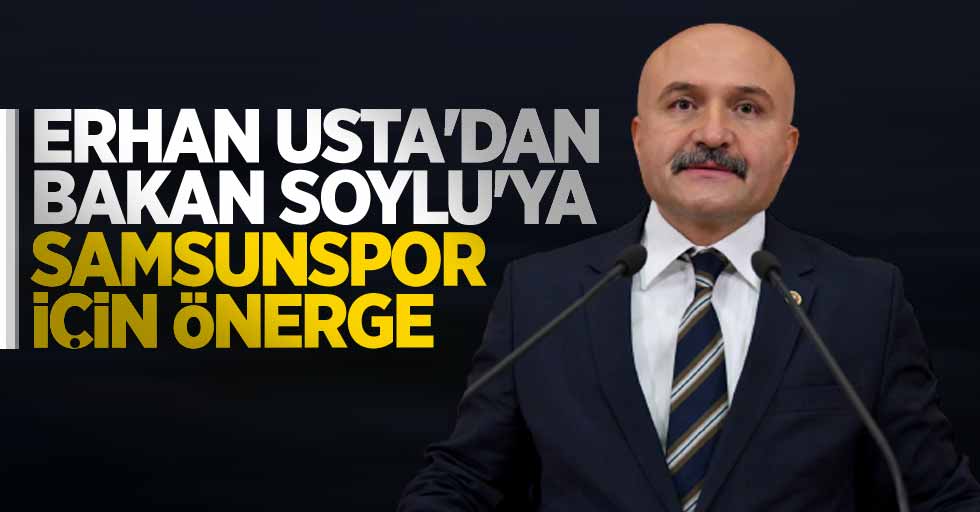 Erhan Usta'dan Bakan Soylu'ya Samsunspor için önerge