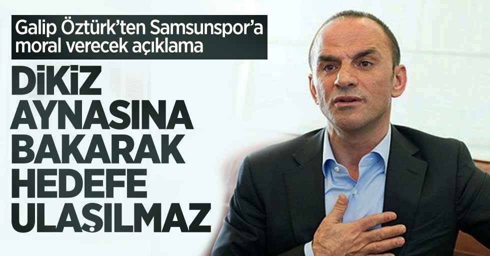 Galip Öztürk’ten Samsunspor’a moral verecek açıklama
