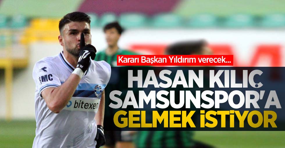 Kararı Başkan Yıldırım verecek... Hasan Kılıç Samsunspor'a gelmek istiyor 