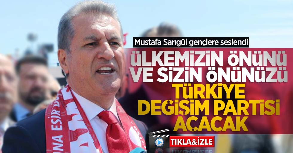 Mustafa Sarıgül gençlere seslendi: "Ülkemizin önünü ve sizin önünüzü Türkiye Değişim Partisi açacak"