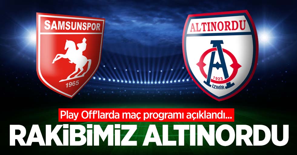 Play Off'larda maç programı açıklandı ... Samsunspor, Altınordu ile eşleşti