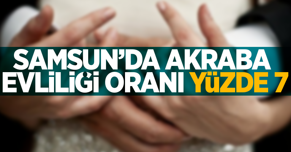 Samsun'da akraba evliliği oranı yüzde 7