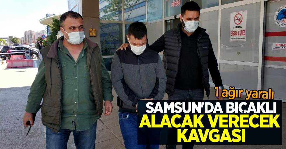 Samsun'da bıçaklı alacak verecek kavgası: 1 ağır yaralı