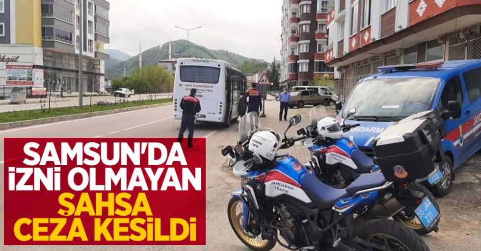 Samsun'da izni olmayan şahsa ceza kesildi
