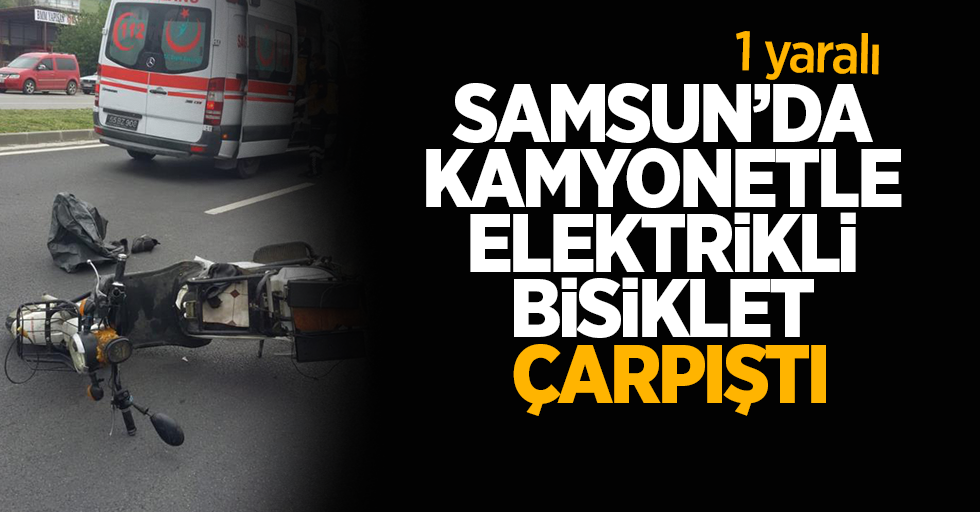 Samsun'da kamyonet ile elektrikli bisiklet çarpıştı
