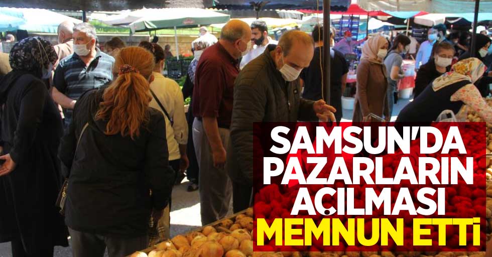 Samsun'da pazarların açılması memnun etti