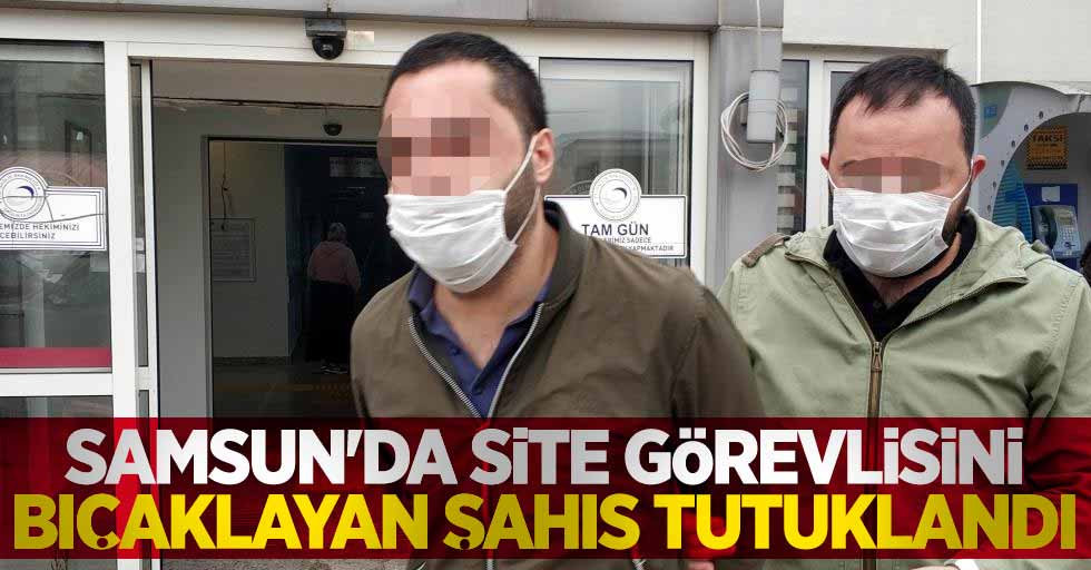 Samsun'da site görevlisini bıçaklayan şahıs tutuklandı