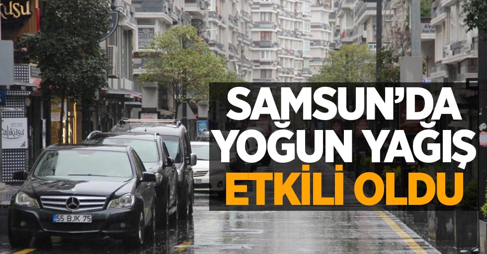 Samsun'da yoğun yağış etkili oldu