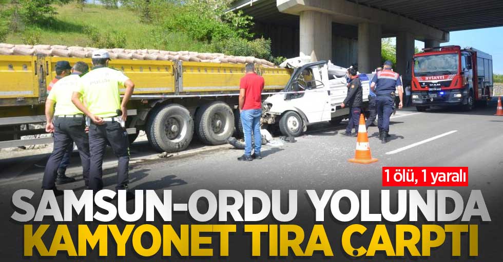 Samsun-Ordu yolunda kamyonet tıra çarptı: 1 ölü, 1 yaralı